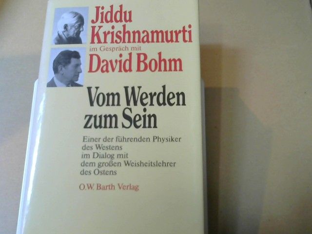 Jiddu und David Bohm Krishnamurti: Vom Werden zum Sein : d. grosse Weisheitslehrer d. Ostens im Dialog mit e.d. führenden Physiker d. Westens