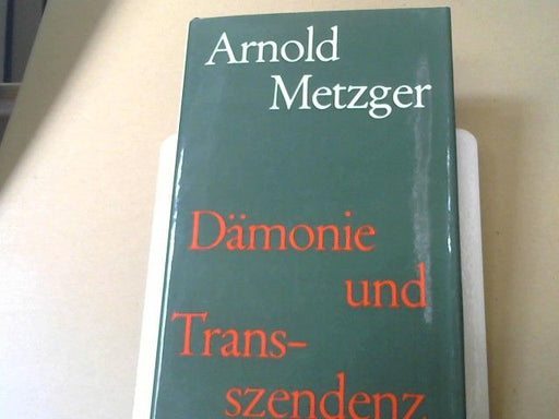 Arnold Metzger: Dämonie und Transzendenz