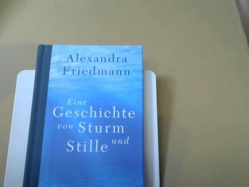 Alexandra Friedmann: Eine Geschichte von Sturm und Stille