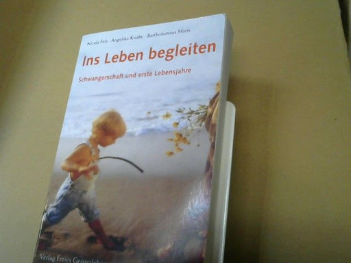 Nicola, Angelika Knabe und Bartholomeus Maris Fels: Ins Leben begleiten : Schwangerschaft und erste Lebensjahre