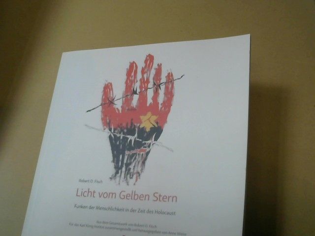 Robert O. und Anne-Kathrin (hrsg) Weise Fisch: Licht vom Gelben Stern : Funken der Menschlichkeit in der Zeit des Holocaust