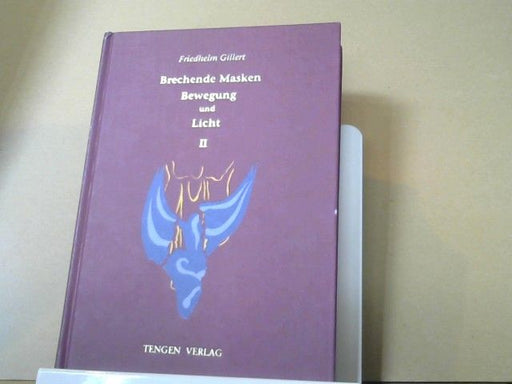 Friedhelm Gillert: Brechende Masken : Bewegung und Licht Band II; Begegnungen und Gespräche mit Japan auf der Brücke, die das Wesen Eurythmie baute
