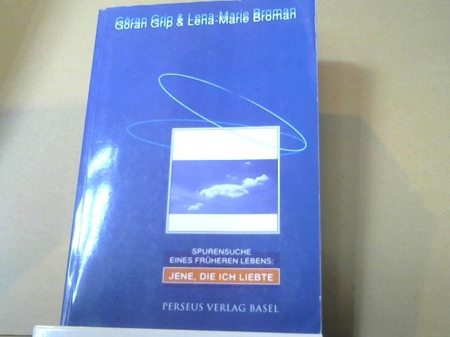 Göran, Lena-Marie Broman und Christina Scherer Grip: Die Menschen, die ich liebte : Spurensuche eines früheren Lebens