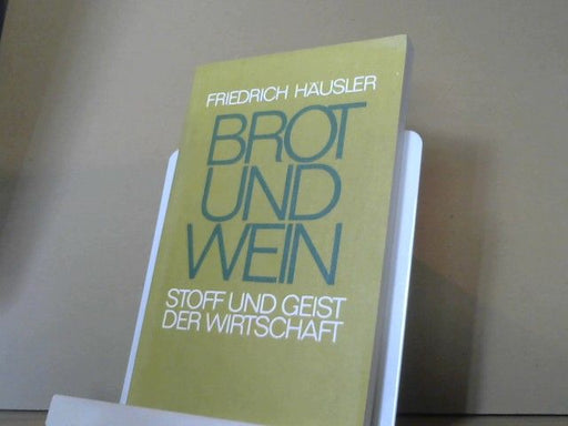 Friedrich Häusler: Brot und Wein : Stoff u. Geist d. Wirtschaft