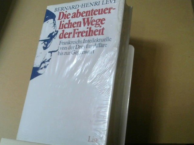 Bernard-Henri Lévy: Die abenteuerlichen Wege der Freiheit : Frankreichs Intellektuelle von der Dreyfus-Affäre bis zur Gegenwart