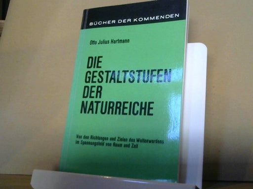Otto Julius Hartmann: Die Gestaltstufen der Naturreiche : Von d. Richtungen u. Zielen d. Weltenwerdens im Spannungsfeld von Raum u. Zeit