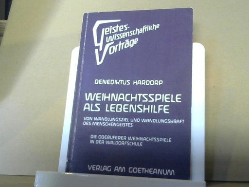 Benediktus Hardorp: Die Weihnachtsspiele als Lebenshilfe : von Wandlungsziel u. Wandlungskraft d. Menschengeistes ; d. Oberuferer Weihnachtsspiele in d. Waldorfschule