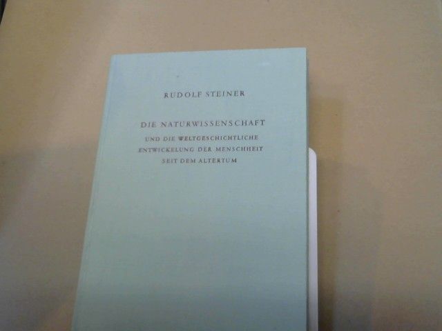 Rudolf Steiner: Die Naturwissenschaft und die weltgeschichtliche Entwickelung der Menschheit seit dem Altertum : 2 öffentliche Vorträge, gehalten in Dornach am 15. und 16. Mai 1921 und vier öffentliche Vorträge, gehalten in Stuttgart vom 21. bis 24 Ma