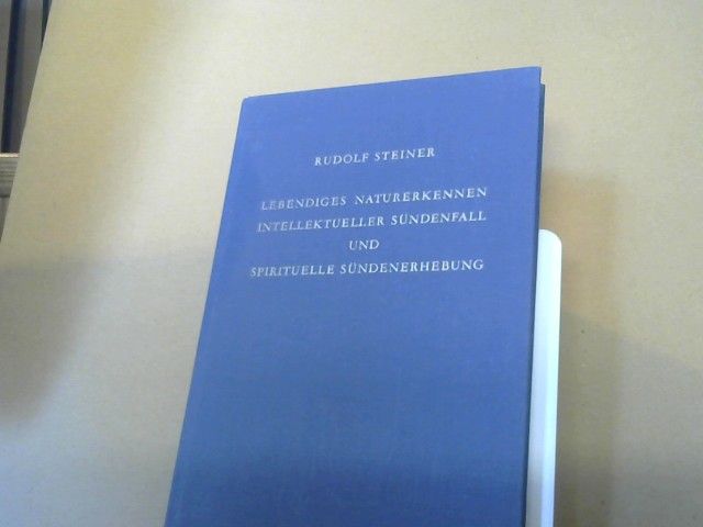 Rudolf Steiner: Lebendiges Naturerkennen, intellektueller Sündenfall und spirituelle Sündenerhebung : 12 Vorträge, gehalten in Dornach vom 5. - 28. Januar 1923. GA 220