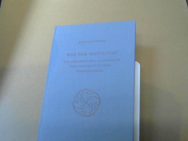 Rudolf Steiner: Von der Initiation, von Ewigkeit und Augenblick, von Geisteslicht und Lebensdunkel : e. Zyklus von 7 Vorträgen u.e. Sondervortrag gehalten in München vom 25. bis 31. August 1912. GA 138