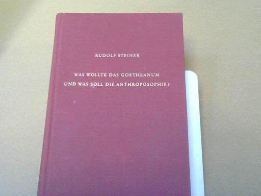 Rudolf Steiner: Was wollte das Goetheanum und was soll die Anthroposophie? : 11 öffentl. Vorträge Basel, 9. ; Dornach, 14., 15., 20. - 22. ; Prag, 27. u. 30 April 1923 ; Wien, 26. u. 29. September 1923 ; Paris, 26. Mai 1924