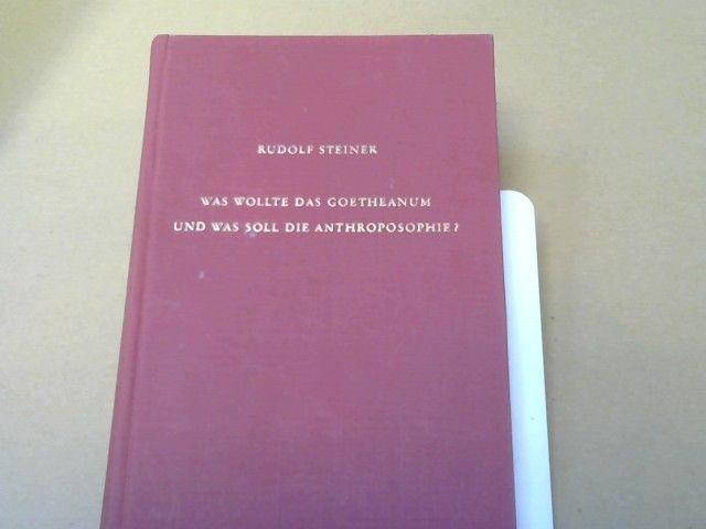 Rudolf Steiner: Was wollte das Goetheanum und was soll die Anthroposophie? : 11 öffentl. Vorträge Basel, 9. ; Dornach, 14., 15., 20. - 22. ; Prag, 27. u. 30 April 1923 ; Wien, 26. u. 29. September 1923 ; Paris, 26. Mai 1924