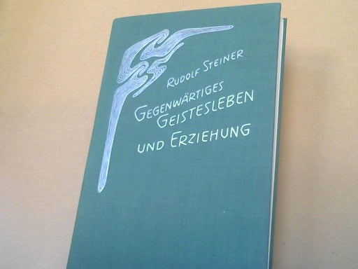 Rudolf Steiner: Gegenwärtiges Geistesleben und Erziehung : e. Vortragszyklus, gehalten in Ilkley (Yorkshire) vom 5. - 17. August 1923