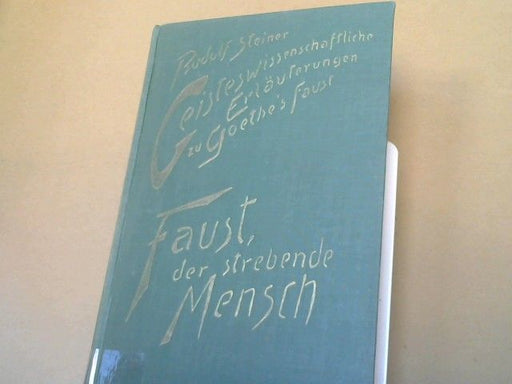 : Steiner, Rudolf: Geisteswissenschaftliche Erläuterungen zu Goethes "Faust"; Teil: Bd. 1., Faust, der strebende Mensch : 14 Vorträge, gehalten in Berlin am 17. Dezember 1911 u. in Dornach vom 4. April 1915 - 11. September 1916, mit e. ö