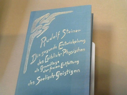 Rudolf Steiner: Die gesunde Entwickelung des Leiblich-Physischen als Grundlage der freien Entfaltung des Seelisch-Geistigen : Weihnachtskurs für Lehrer gehalten in Dornach vom 23. Dezember 1921 - 7. Januar 1922. GA 303