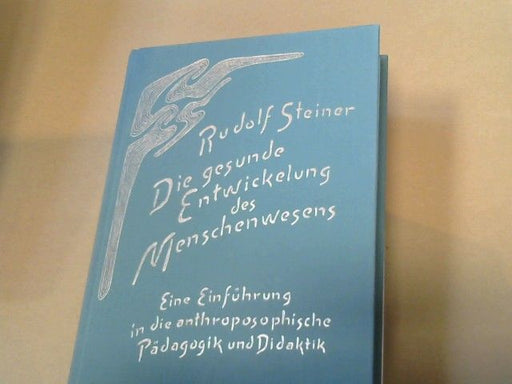 Rudolf Steiner: Die gesunde Entwickelung des Menschenwesens : e. Einf. in d. anthroposoph. Pädagogik u. Didaktik ; Weihnachtskurs für Lehrer gehalten in Dornach vom 23. Dezember 1921 bis 7. Januar 1922. GA 303