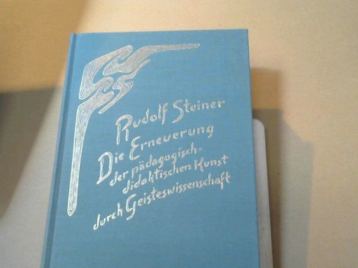 Rudolf Steiner: Die Erneuerung der pädagogisch-didaktischen Kunst durch Geisteswissenschaft : 14 Vorträge, gehalten für Lehrer u. Lehrerinnen Basels u. Umgebung, 20. April - 11. Mai 1920. GA 301
