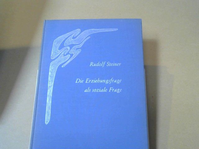 Rudolf Steiner: Die Erziehungsfrage als soziale Frage : d. spirituellen, kulturgeschichtl. u. sozialen Hintergründe d. Waldorfschul-Pädagogik ; 6 Vorträge, gehalten in Dornach vom 9. - 17. August 1919. GA