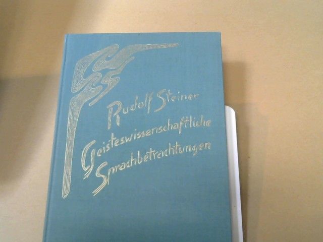 Rudolf Steiner: Geisteswissenschaftliche Sprachbetrachtungen : e. Anregung für Erzieher ; 6 Vorträge, gehalten in Stuttgart vom 26. Dezember 1919 - 3. Januar 1920 für d. Lehrer d. Freien Waldorfsch. GA 299