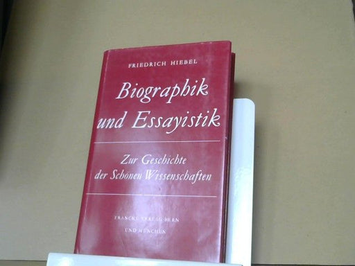 Friedrich Hiebel: Biographik und Essayistik : Zur Geschichte der schönen Wisschaft