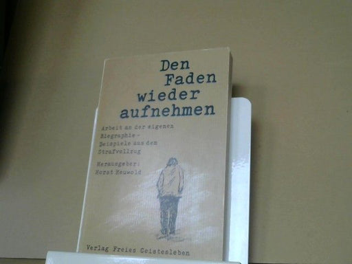 Horst (Herausgeber) Heuwold: Den Faden wieder aufnehmen : Arbeit an der eigenen Biographie - Beispiele aus dem Strafvollzug