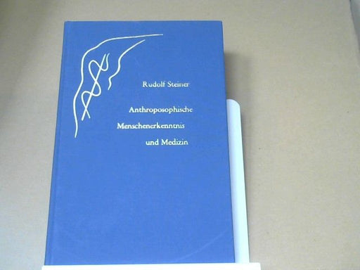 Rudolf Steiner: Anthroposophische Menschenerkenntnis und Medizin : 11 Vorträge gehalten in verschiedenen Städten zwischen d. 28. August 1923 u.d. 29. August 1924. GA 319