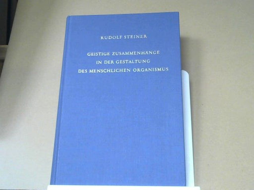 Rudolf Steiner: Geistige Zusammenhänge in der Gestaltung des menschlichen Organismus : 16 Vortr., darunter 4 öffentl. gehalten in Stuttgart, Dornach, Den Haag, London u. Berlin im Jahre 1922. GA 218