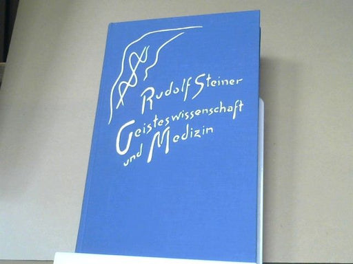 Rudolf Steiner: Geisteswissenschaft und Medizin : 20 Vorträge, gehalten in Dornach vom 21. März - 9. April 1920 vor Ärzten u. Medizinstudierenden. GA 312