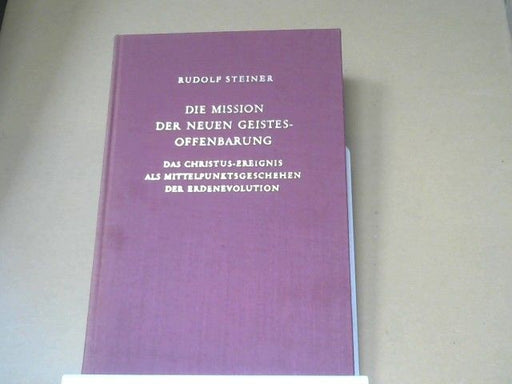 Rudolf Steiner: Die Mission der neuen Geistesoffenbarung : d. Christus-Ereignis als Mittelpunktsgeschehen d. Erdenevolution ; 16 Vorträge, gehalten zwischen d. 5. Januar u. 26. Dezember 1911 an verschiedenen Orten. GA 127