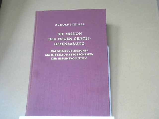 Rudolf Steiner: Die Mission der neuen Geistesoffenbarung : d. Christus-Ereignis als Mittelpunktsgeschehen d. Erdenevolution ; 16 Vorträge, gehalten zwischen d. 5. Januar u. 26. Dezember 1911 an verschiedenen Orten. GA 127