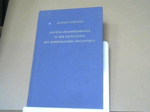 Rudolf Steiner: Geistige Zusammenhänge in der Gestaltung des menschlichen Organismus : 16 Vortr., darunter 4 öffentl. gehalten in Stuttgart, Dornach, Den Haag, London u. Berlin im Jahre 1922. GA 218