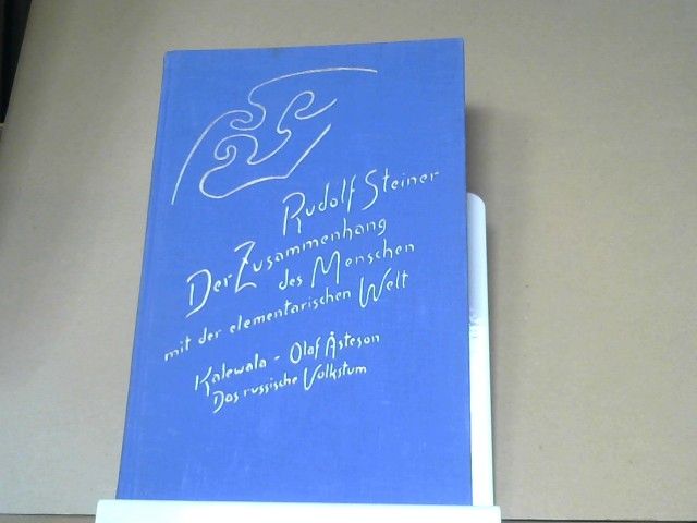 Rudolf Steiner: Der Zusammenhang des Menschen mit der elementarischen Welt : Kalewalw - Olaf Ã…steson - das russische Volkstum ; die Welt als Ergebnis von Gleichgewichtswirkungen ; sieben Vorträge, darunter ein öffentlicher, sechs Ansprachen und eine 