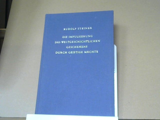 Rudolf Steiner: Die Impulsierung des weltgeschichtlichen Geschehens durch geistige Mächte : 7 Vorträge, gehalten in Dornach vom 11. bis 23. März 1923. GA 222