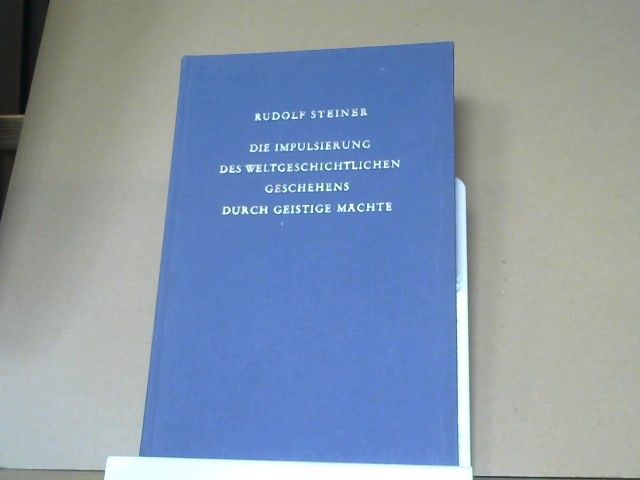 Rudolf Steiner: Die Impulsierung des weltgeschichtlichen Geschehens durch geistige Mächte : 7 Vorträge, gehalten in Dornach vom 11. bis 23. März 1923. GA 222