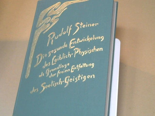 Rudolf Steiner: Die gesunde Entwickelung des Leiblich-Physischen als Grundlage der freien Entfaltung des Seelisch-Geistigen : Weihnachtskurs für Lehrer gehalten in Dornach vom 23. Dezember 1921 - 7. Januar 1922. GA 303