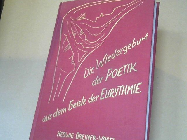 Hedwig Greiner-Vogel: Die Wiedergeburt der Poetik aus dem Geiste der Eurythmie; Grundlinien der Poetik einer goetheanistischen Poetik und Metrik