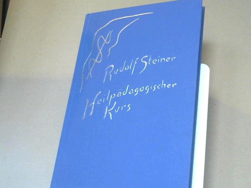 Rudolf Steiner: Heilpädagogischer Kursus : 12 Vorträge gehalten in Dornach 1924 für Ärtzte und Heilpädagogen; Ga 317