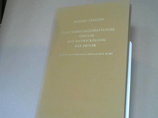 Rudolf Steiner: Geisteswissenschaftliche Impulse zur Entwickelung der Physik; Teil: Licht, Farbe, Ton - Masse, Elektrizität, Magnetismus : 1. naturwiss. Kurs ; 10 Vorträge, gehalten in Stuttgart vom 23. Dezember 1919 bis 3. Januar 1920, mit e. Diskuss
