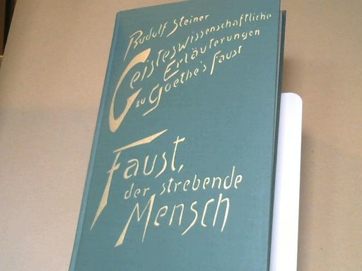 Rudolf Steiner: Geisteswissenschaftliche Erläuterungen zu Goethes "Faust"; Teil: Bd. 1., Faust, der strebende Mensch : 14 Vorträge