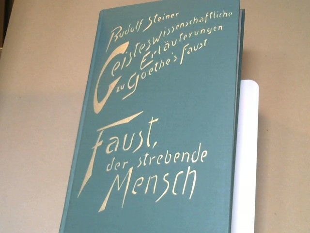 Rudolf Steiner: Geisteswissenschaftliche Erläuterungen zu Goethes "Faust"; Teil: Bd. 1., Faust, der strebende Mensch : 14 Vorträge