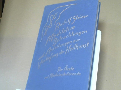 Rudolf Steiner: Meditative Betrachtungen und Anleitungen zur Vertiefung der Heilkunst : Vorträge für Ärzte u. Medizinstudierende ; Weihnachtskurs, 8 Vorträge, Dornach, 2. - 9. Januar 1924 ; Osterkurs, 5 Vorträge, Dornach, 21. - 25. April 1924 ; 1. Run