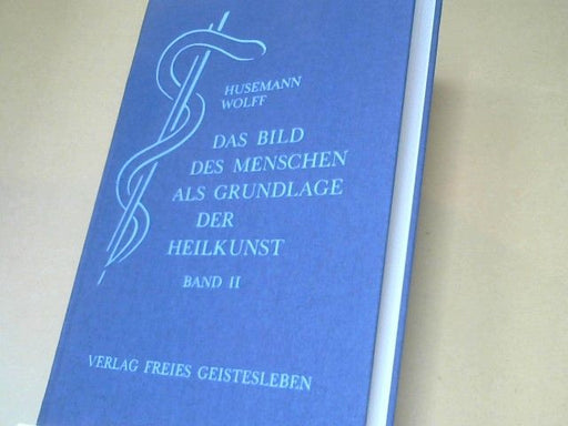 Friedrich und Gudrun Wolff-Hoffmann Husemann: Das Bild des Menschen als Grundlage der Heilkunst; Teil: Bd. 2., Zur Pathologie und Therapie