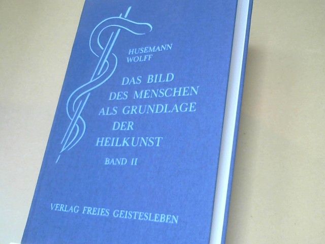 Friedrich und Gudrun Wolff-Hoffmann Husemann: Das Bild des Menschen als Grundlage der Heilkunst; Teil: Bd. 2., Zur Pathologie und Therapie