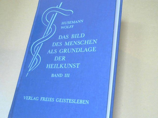 Friedrich und Otto Wolff Husemann: Das Bild des Menschen als Grundlage der Heilkunst; Teil: Bd. 3, Zur Pathologie und Therapie