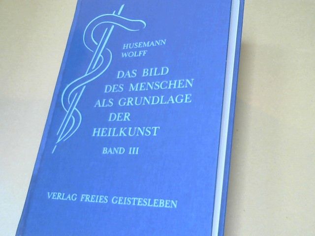 Friedrich und Otto Wolff Husemann: Das Bild des Menschen als Grundlage der Heilkunst; Teil: Bd. 3, Zur Pathologie und Therapie