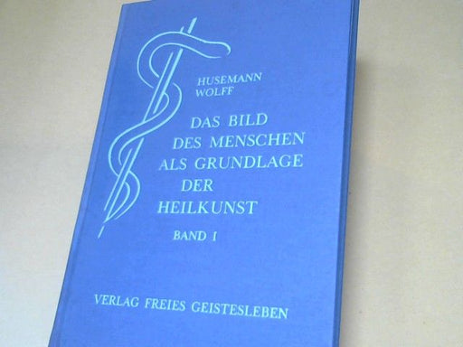 Friedrich und Otto Wolff Husemann: Das Bild des Menschen als Grundlage der Heilkunst; Teil: Bd. 1., Zur Anatomie und Physiologie