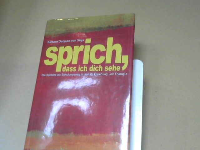 Barbara Ziegler-Denjean: Sprich, dass ich dich sehe : die Sprache als Schulungsweg in Kunst, Erziehung und Therapie