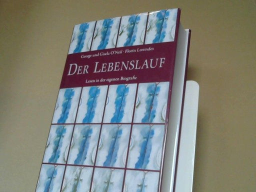 George, Gisela O'Neil und Florin Lowndes O'Neil: Der Lebenslauf : Lesen in der eigenen Biografie
