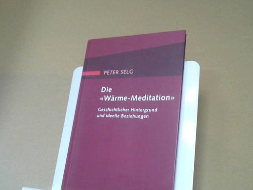 Peter Selg: Die "Wärme-Meditation" : geschichtlicher Hintergrund und ideelle Beziehungen