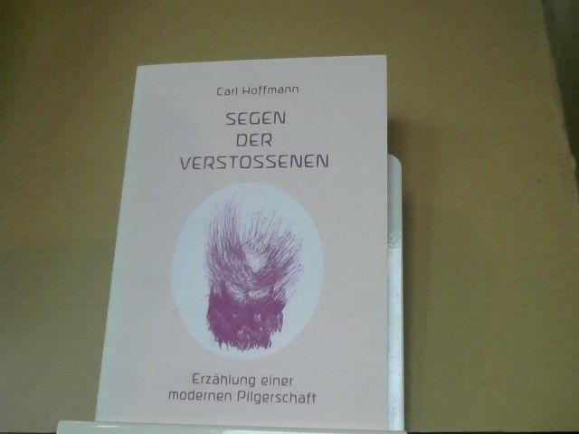 Carl Hoffmann: Segen der Verstossenen : Erzählung einer modernen Pilgerschaft